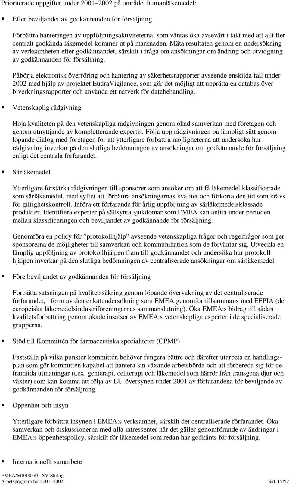 Mäta resultaten genom en undersökning av verksamheten efter godkännandet, särskilt i fråga om ansökningar om ändring och utvidgning av godkännanden för försäljning.