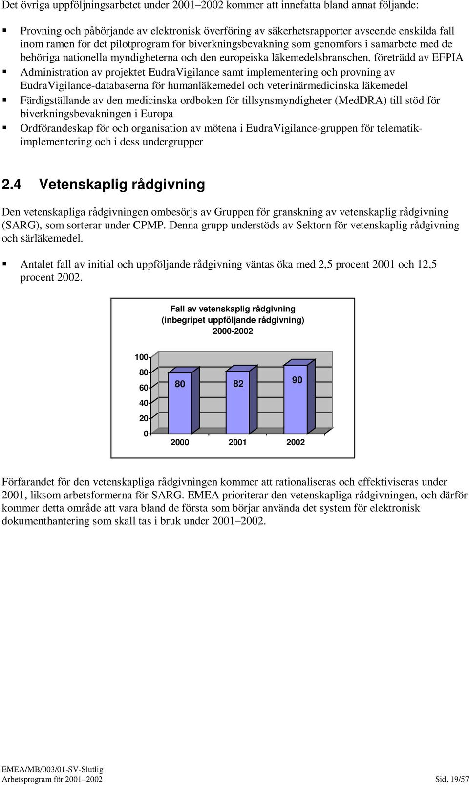 EudraVigilance samt implementering och provning av EudraVigilance-databaserna för humanläkemedel och veterinärmedicinska läkemedel Färdigställande av den medicinska ordboken för tillsynsmyndigheter