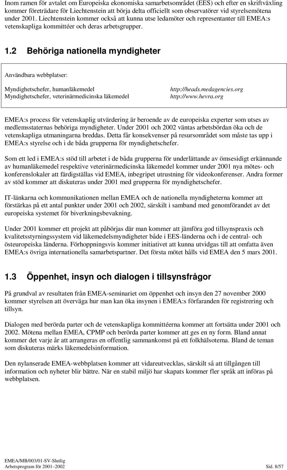 2 Behöriga nationella myndigheter Användbara webbplatser: Myndighetschefer, humanläkemedel Myndighetschefer, veterinärmedicinska läkemedel http://heads.medagencies.org http://www.hevra.