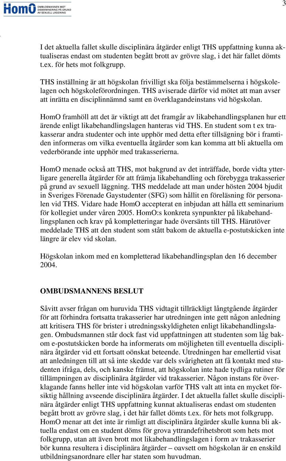 THS aviserade därför vid mötet att man avser att inrätta en disciplinnämnd samt en överklagandeinstans vid högskolan.
