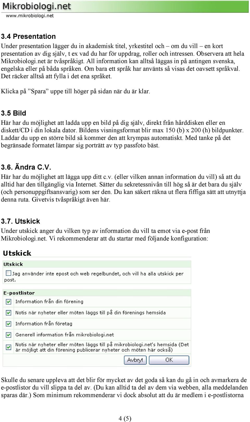 Om bara ett språk har använts så visas det oavsett språkval. Det räcker alltså att fylla i det ena språket. Klicka på Spara uppe till höger på sidan när du är klar. 3.