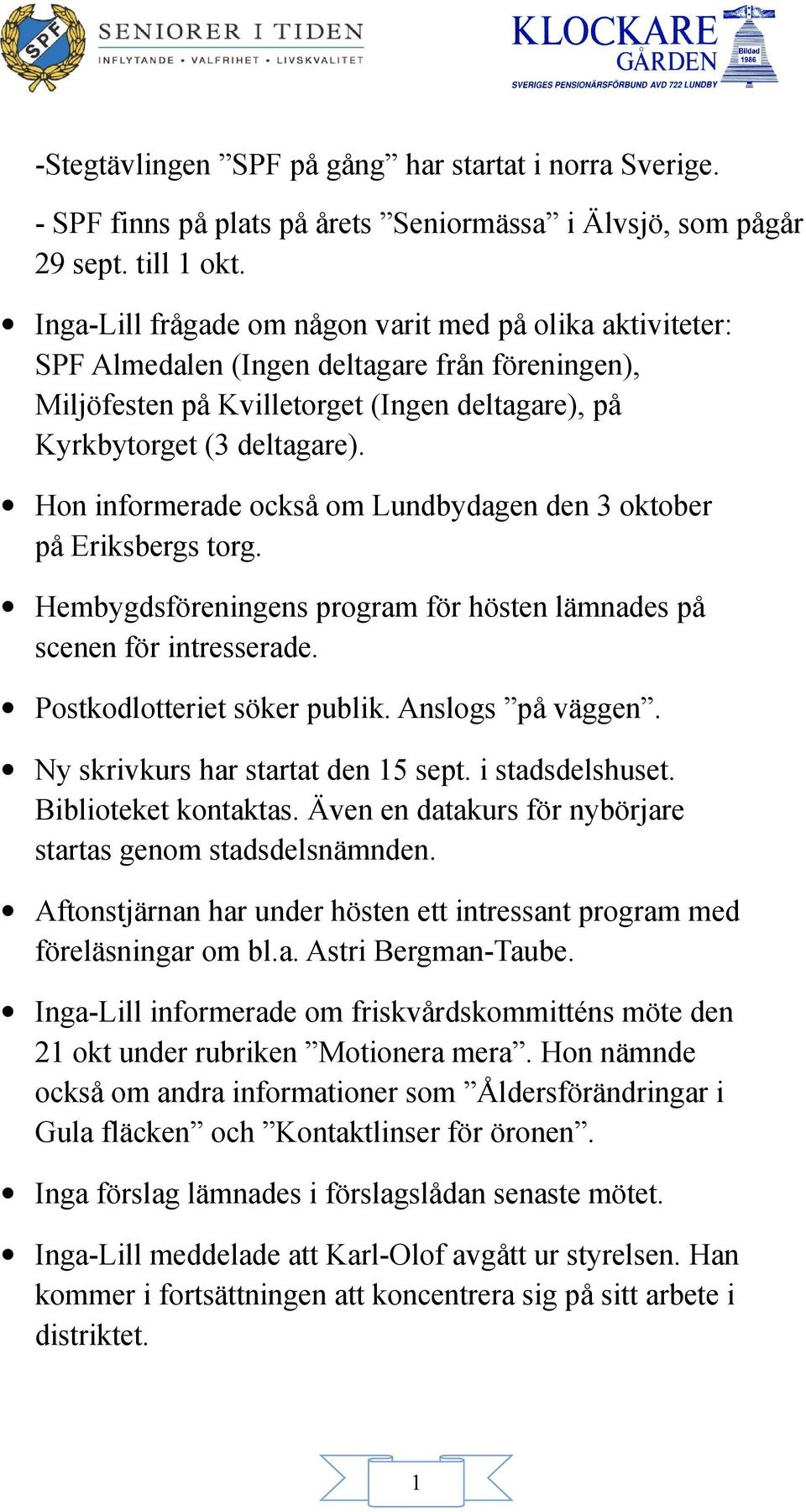 Hon informerade också om Lundbydagen den 3 oktober på Eriksbergs torg. Hembygdsföreningens program för hösten lämnades på scenen för intresserade. Postkodlotteriet söker publik. Anslogs på väggen.