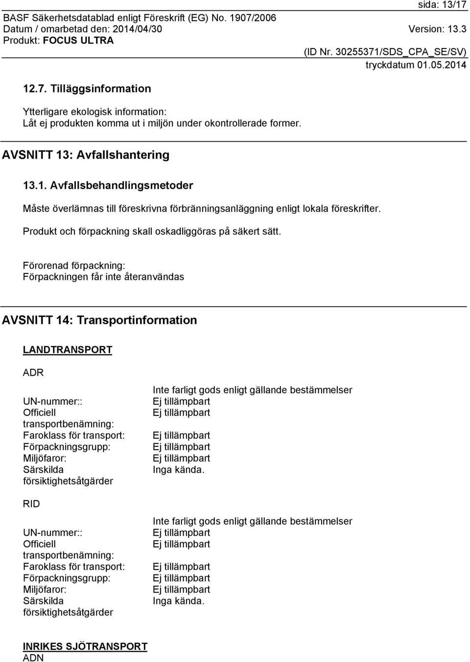 Förorenad förpackning: Förpackningen får inte återanvändas AVSNITT 14: Transportinformation LANDTRANSPORT ADR UN-nummer:: Officiell transportbenämning: Faroklass för transport: Förpackningsgrupp: