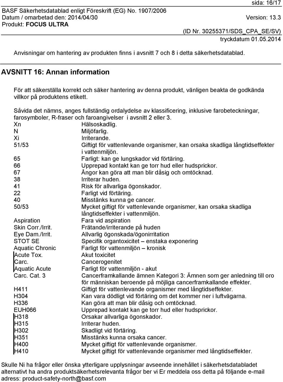 Såvida det nämns, anges fullständig ordalydelse av klassificering, inklusive farobeteckningar, farosymboler, R-fraser och faroangivelser i avsnitt 2 eller 3. Xn Hälsoskadlig. N Miljöfarlig.