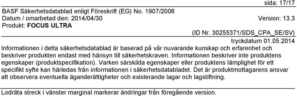 Varken särskilda egenskaper eller produktens lämplighet för ett specifikt syfte kan härledas från informationen i säkerhetsdatabladet.