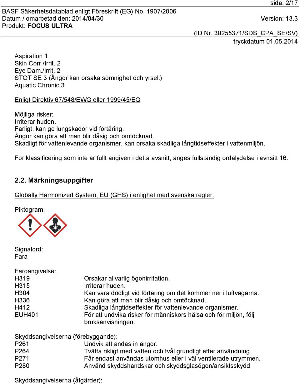 Skadligt för vattenlevande organismer, kan orsaka skadliga långtidseffekter i vattenmiljön. För klassificering som inte är fullt angiven i detta avsnitt, anges fullständig ordalydelse i avnsitt 16. 2.