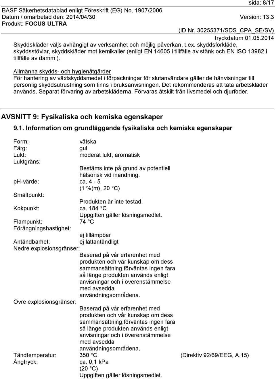 Allmänna skydds- och hygienåtgärder För hantering av växtskyddsmedel i förpackningar för slutanvändare gäller de hänvisningar till personlig skyddsutrustning som finns i bruksanvisningen.