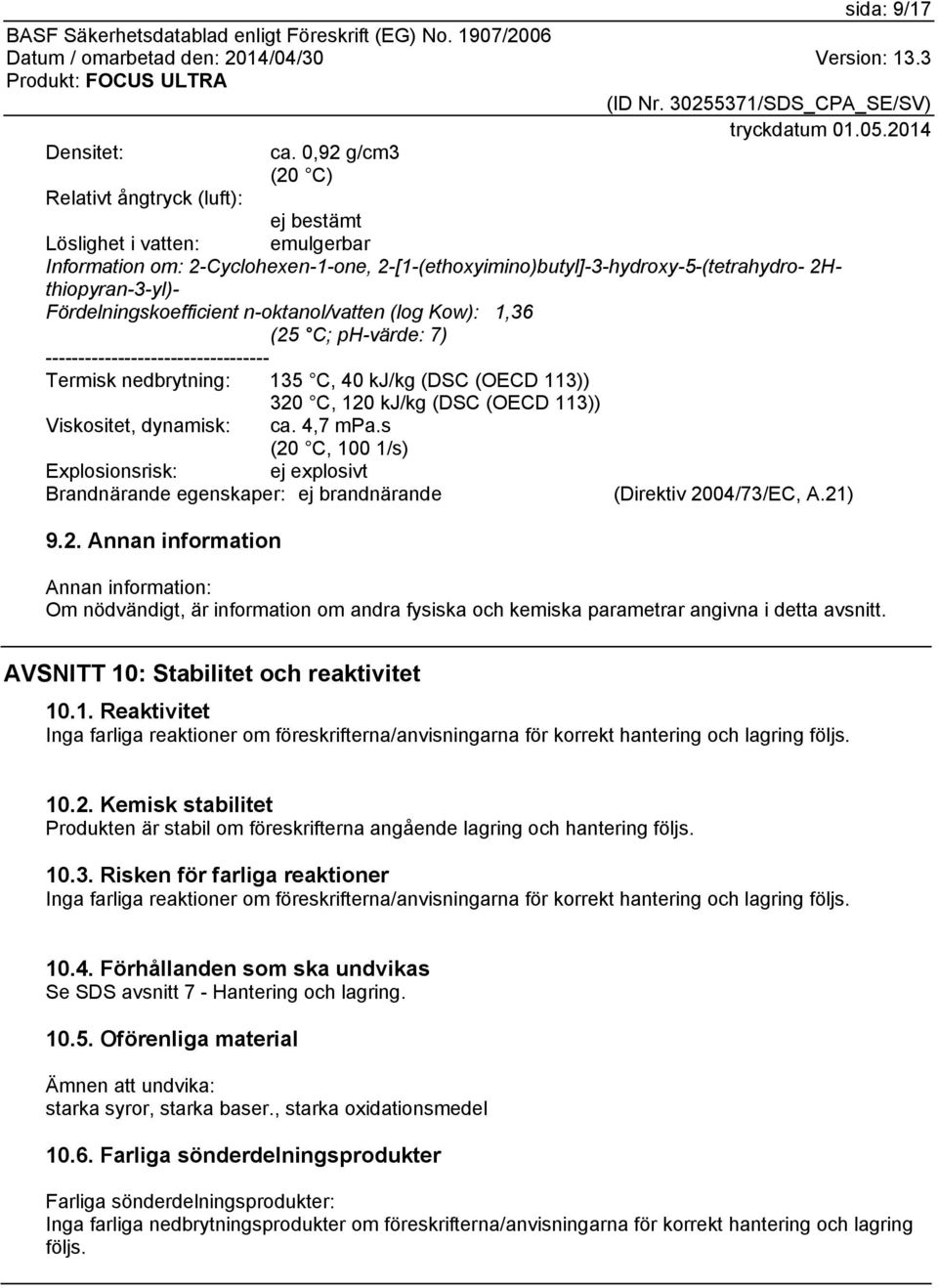 Fördelningskoefficient n-oktanol/vatten (log Kow): 1,36 (25 C; ph-värde: 7) ---------------------------------- Termisk nedbrytning: 135 C, 40 kj/kg (DSC (OECD 113)) 320 C, 120 kj/kg (DSC (OECD 113))