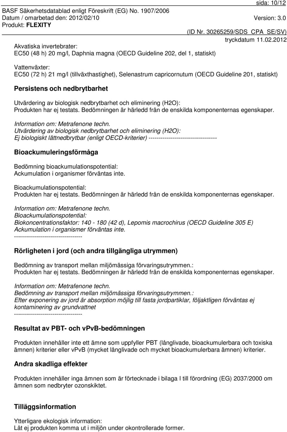 Utvärdering av biologisk nedbrytbarhet och eliminering (H2O): Ej biologiskt lättnedbrytbar (enligt OECD-kriterier) ---------------------------------- Bioackumuleringsförmåga Bedömning