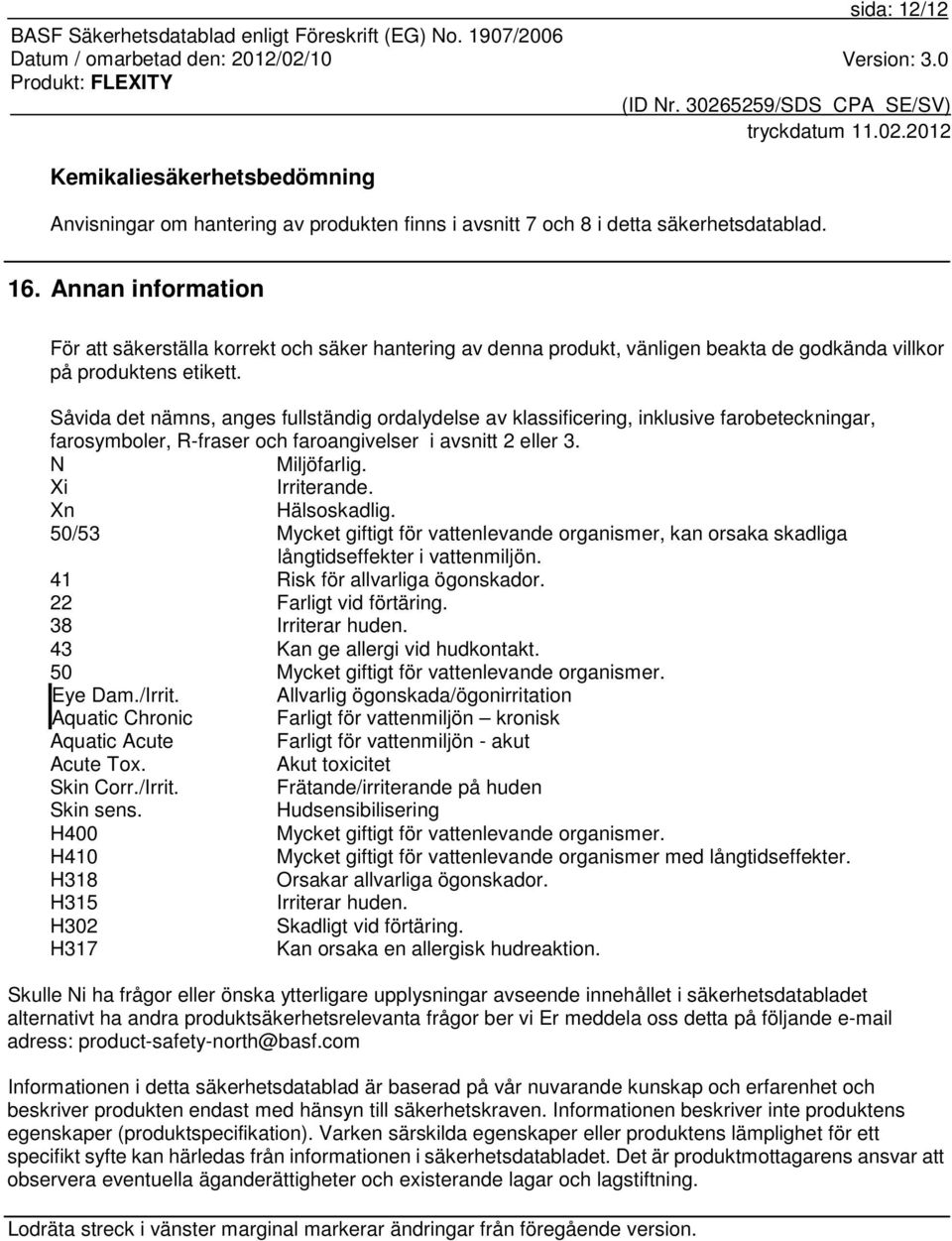 Såvida det nämns, anges fullständig ordalydelse av klassificering, inklusive farobeteckningar, farosymboler, R-fraser och faroangivelser i avsnitt 2 eller 3. N Miljöfarlig. Xi Irriterande.