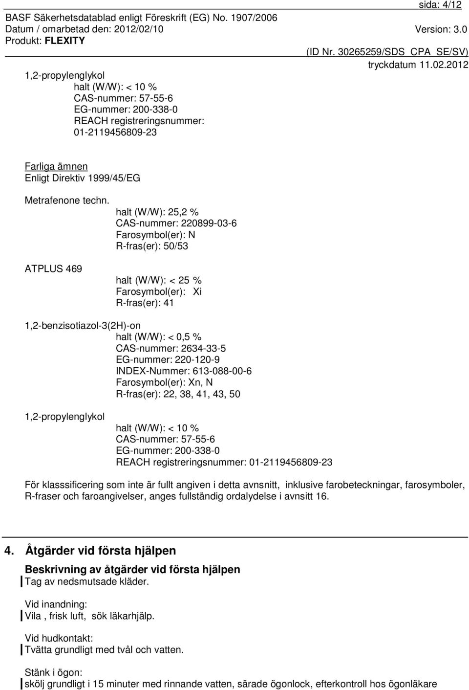 CAS-nummer: 2634-33-5 EG-nummer: 220-120-9 INDEX-Nummer: 613-088-00-6 Farosymbol(er): Xn, N R-fras(er): 22, 38, 41, 43, 50 1,2-propylenglykol halt (W/W): < 10 % CAS-nummer: 57-55-6 EG-nummer: