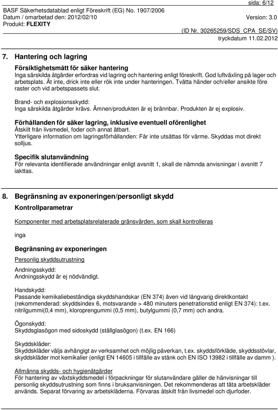 Ämnen/produkten är ej brännbar. Produkten är ej explosiv. Förhållanden för säker lagring, inklusive eventuell oförenlighet Åtskilt från livsmedel, foder och annat ätbart.