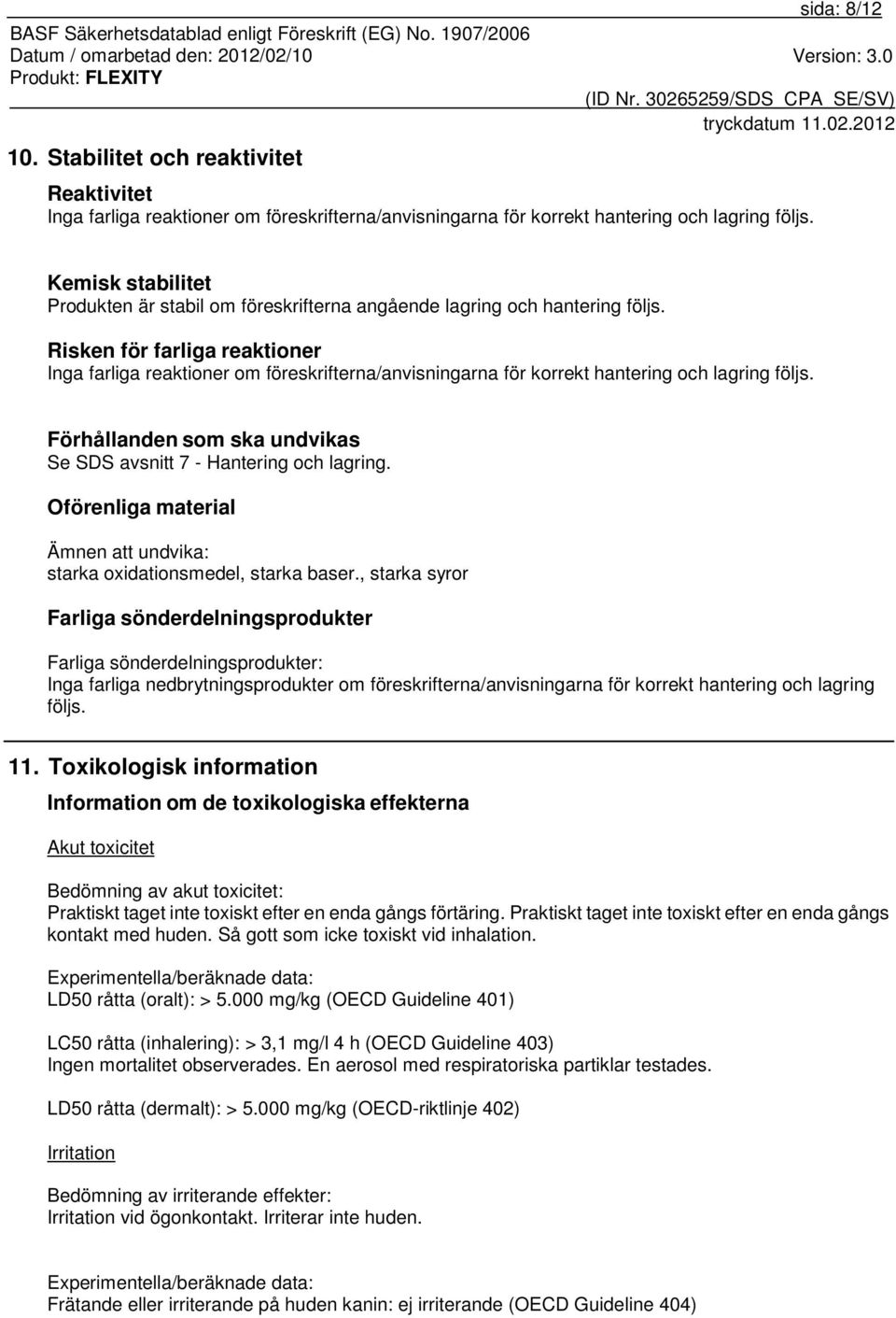 Risken för farliga reaktioner Inga farliga reaktioner om föreskrifterna/anvisningarna för korrekt hantering och lagring följs. Förhållanden som ska undvikas Se SDS avsnitt 7 - Hantering och lagring.