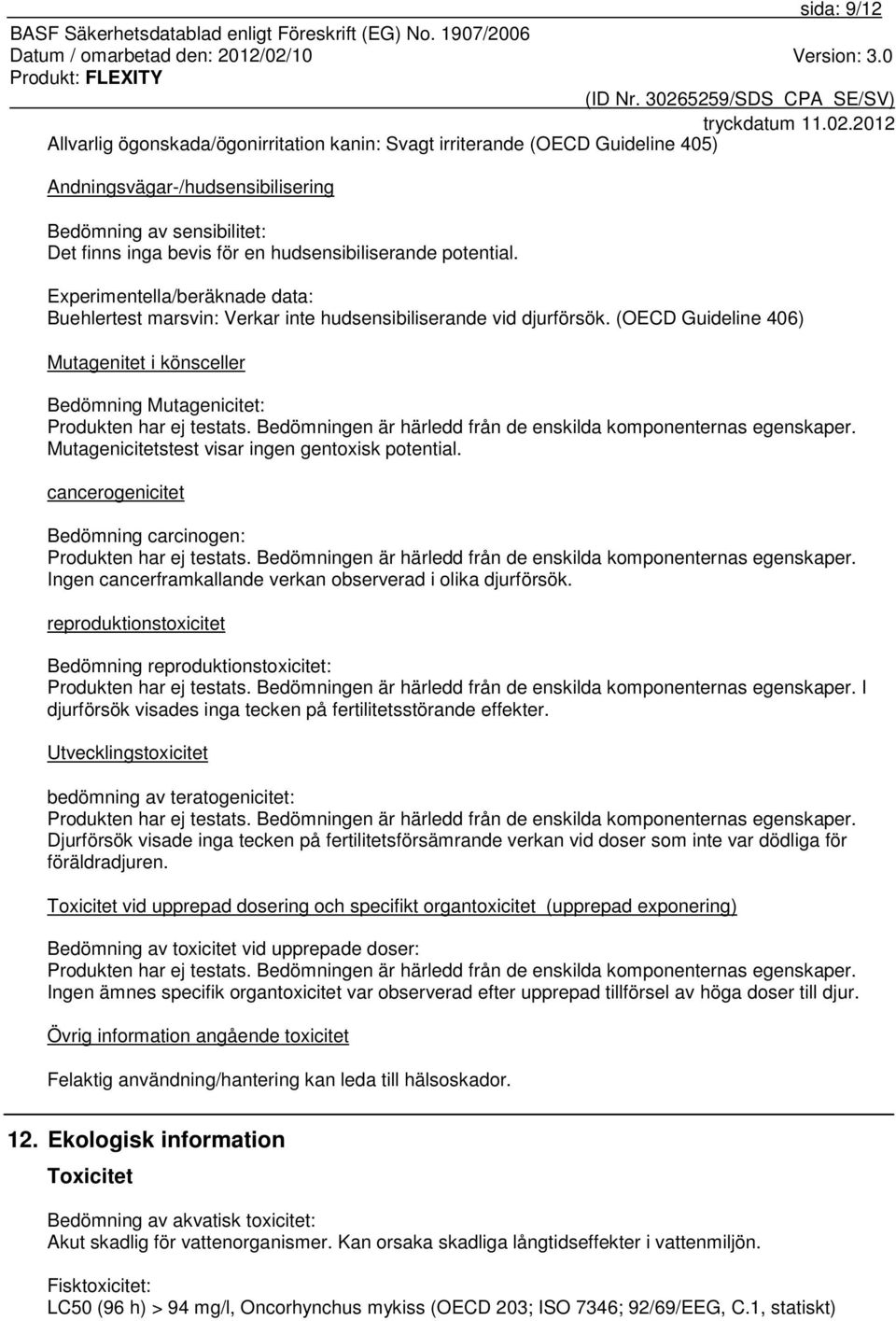 potential. Experimentella/beräknade data: Buehlertest marsvin: Verkar inte hudsensibiliserande vid djurförsök.