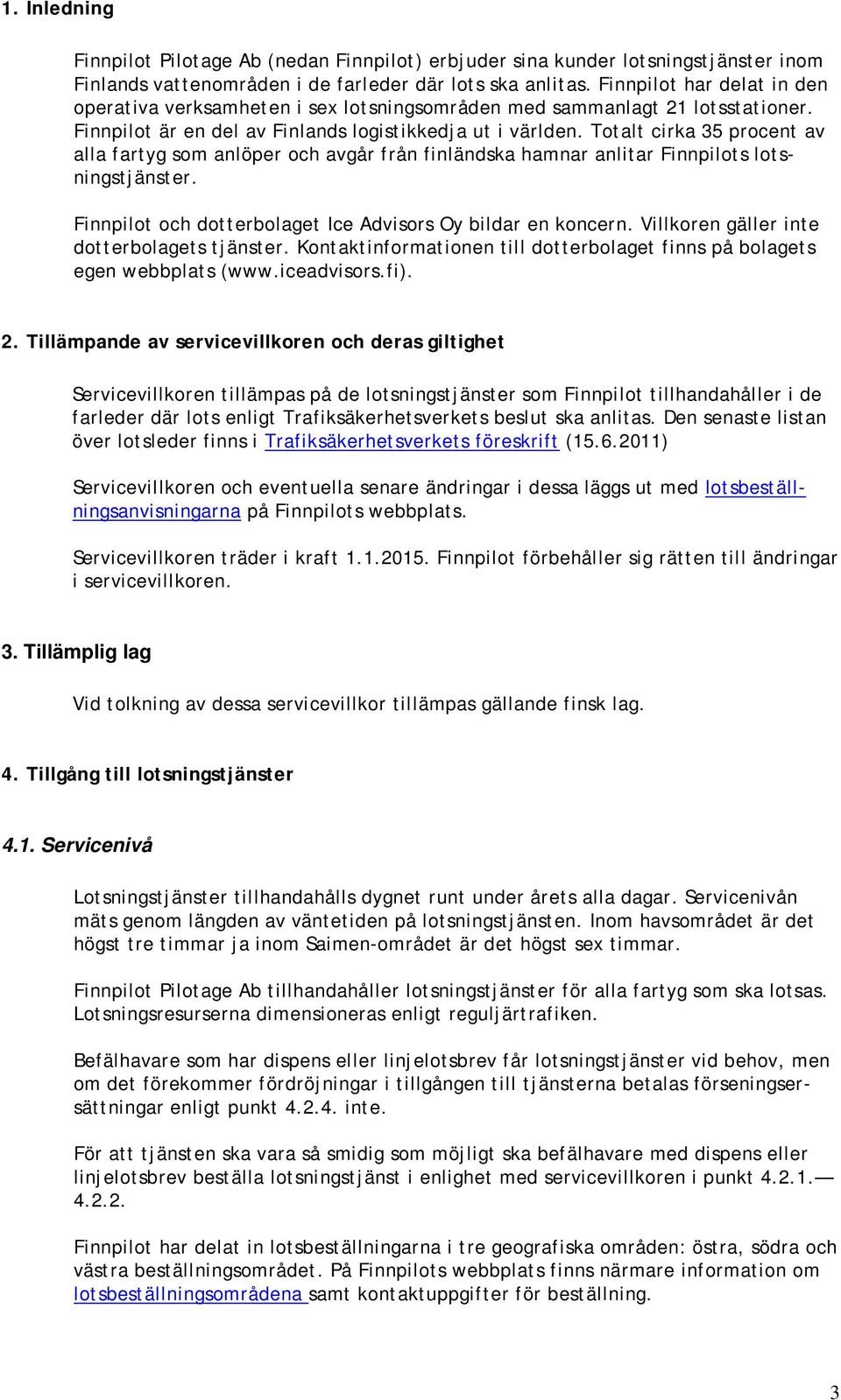 Totalt cirka 35 procent av alla fartyg som anlöper och avgår från finländska hamnar anlitar Finnpilots lotsningstjänster. Finnpilot och dotterbolaget Ice Advisors Oy bildar en koncern.