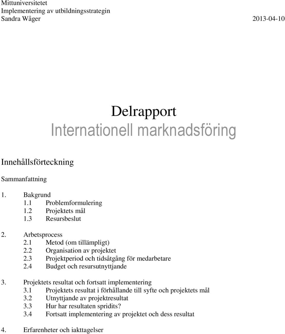 3 Projektperiod och tidsåtgång för medarbetare 2.4 Budget och resursutnyttjande 3. Projektets resultat och fortsatt implementering 3.