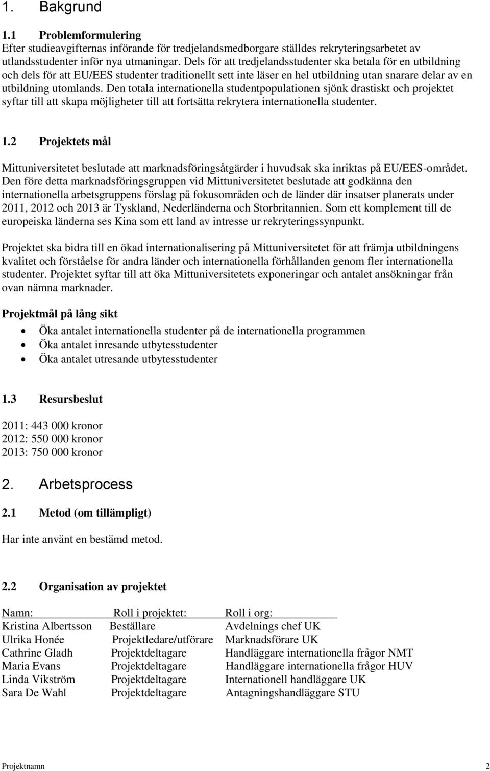 Den totala internationella studentpopulationen sjönk drastiskt och projektet syftar till att skapa möjligheter till att fortsätta rekrytera internationella studenter. 1.