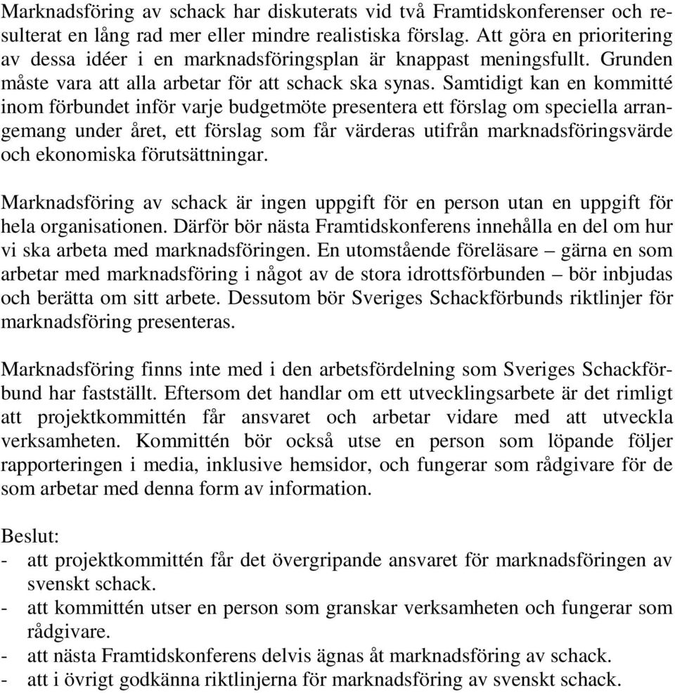 Samtidigt kan en kommitté inom förbundet inför varje budgetmöte presentera ett förslag om speciella arrangemang under året, ett förslag som får värderas utifrån marknadsföringsvärde och ekonomiska