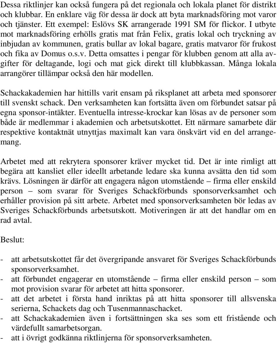 I utbyte mot marknadsföring erhölls gratis mat från Felix, gratis lokal och tryckning av 