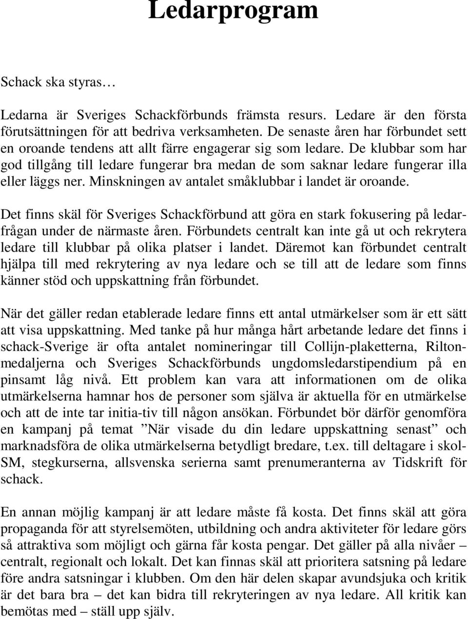 De klubbar som har god tillgång till ledare fungerar bra medan de som saknar ledare fungerar illa eller läggs ner. Minskningen av antalet småklubbar i landet är oroande.