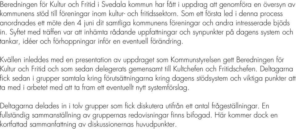 Syftet med träffen var att inhämta rådande uppfattningar och synpunkter på dagens system och tankar, idéer och förhoppningar inför en eventuell förändring.