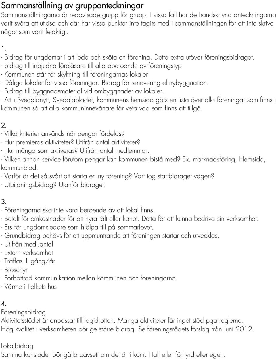 - Bidrag för ungdomar i att leda och sköta en förening. Detta extra utöver föreningsbidraget.