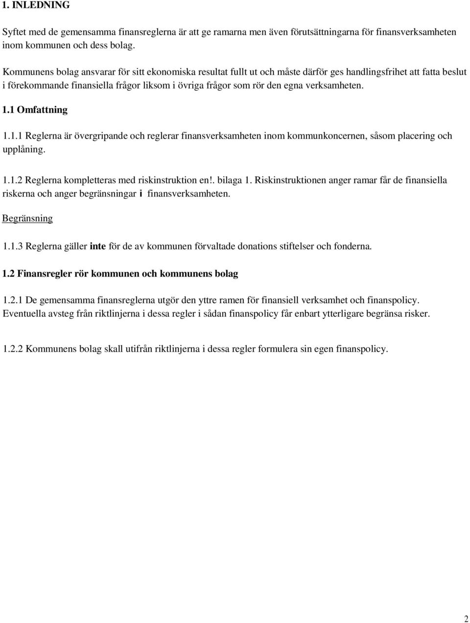 verksamheten. 1.1 Omfattning 1.1.1 Reglerna är övergripande och reglerar finansverksamheten inom kommunkoncernen, såsom placering och upplåning. 1.1.2 Reglerna kompletteras med riskinstruktion en!