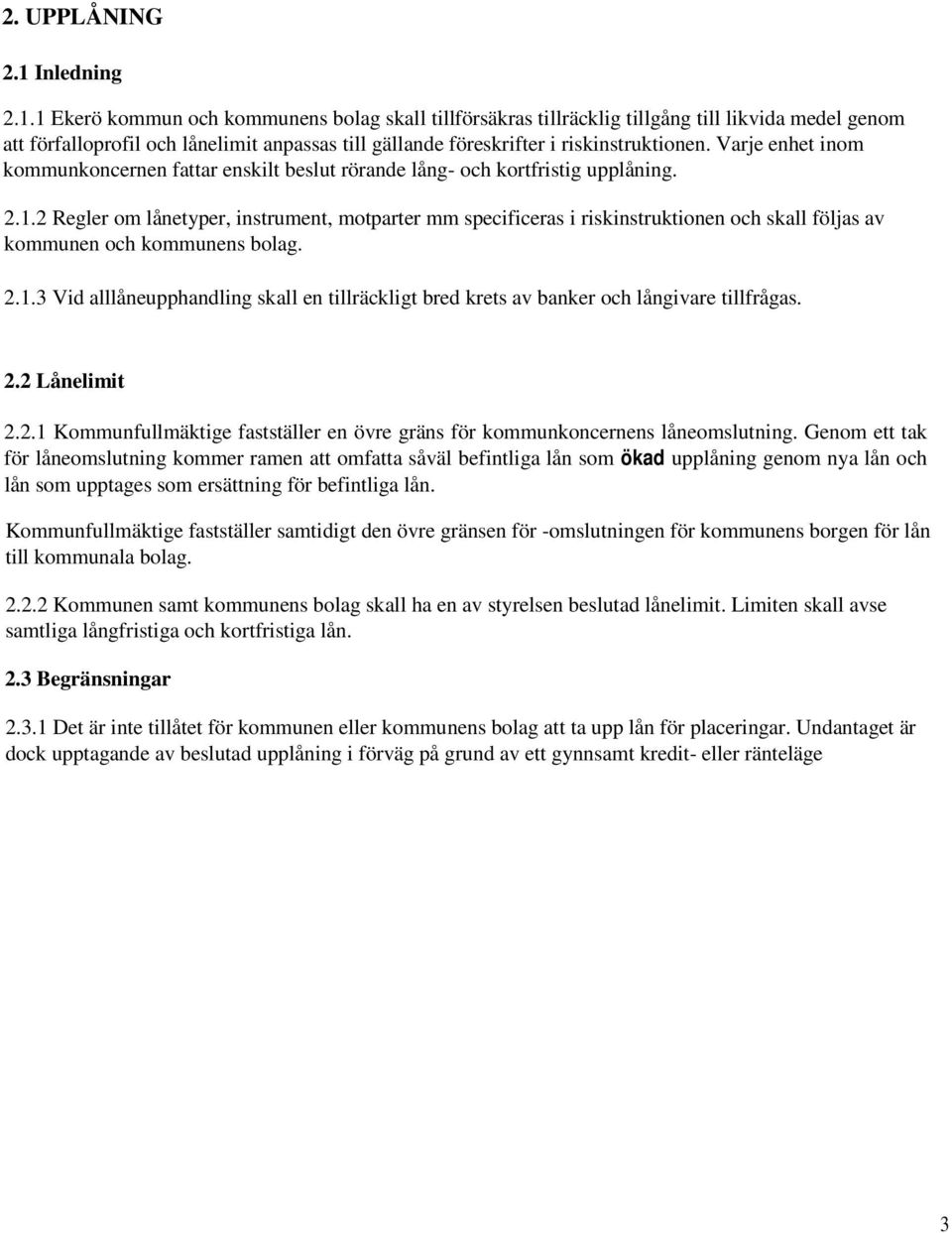 1 Ekerö kommun och kommunens bolag skall tillförsäkras tillräcklig tillgång till likvida medel genom att förfalloprofil och lånelimit anpassas till gällande föreskrifter i riskinstruktionen.