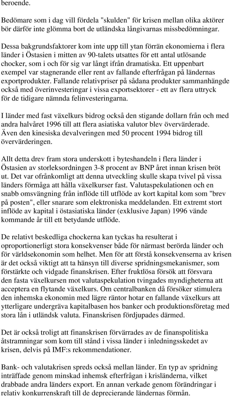 dramatiska. Ett uppenbart exempel var stagnerande eller rent av fallande efterfrågan på ländernas exportprodukter.