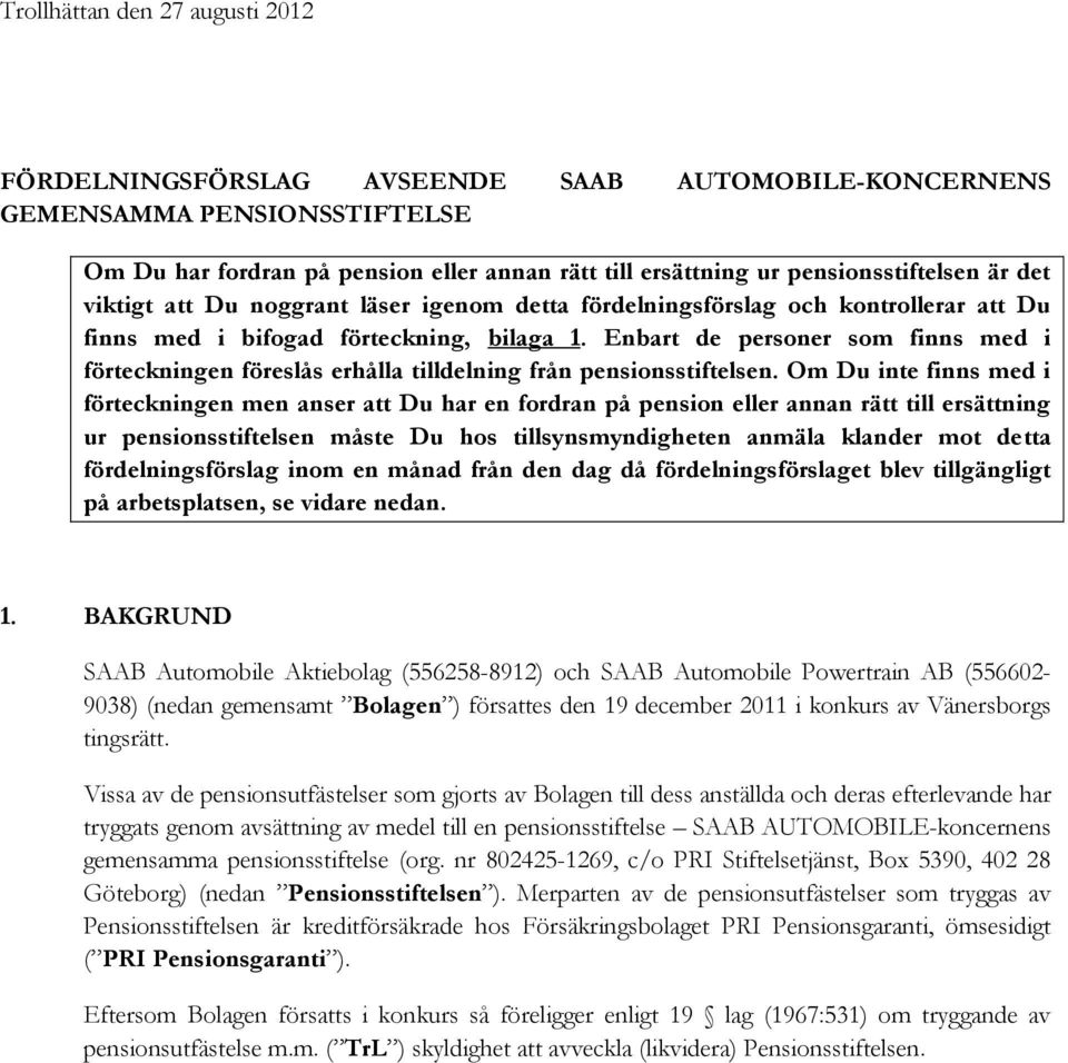 Enbart de personer som finns med i förteckningen föreslås erhålla tilldelning från pensionsstiftelsen.