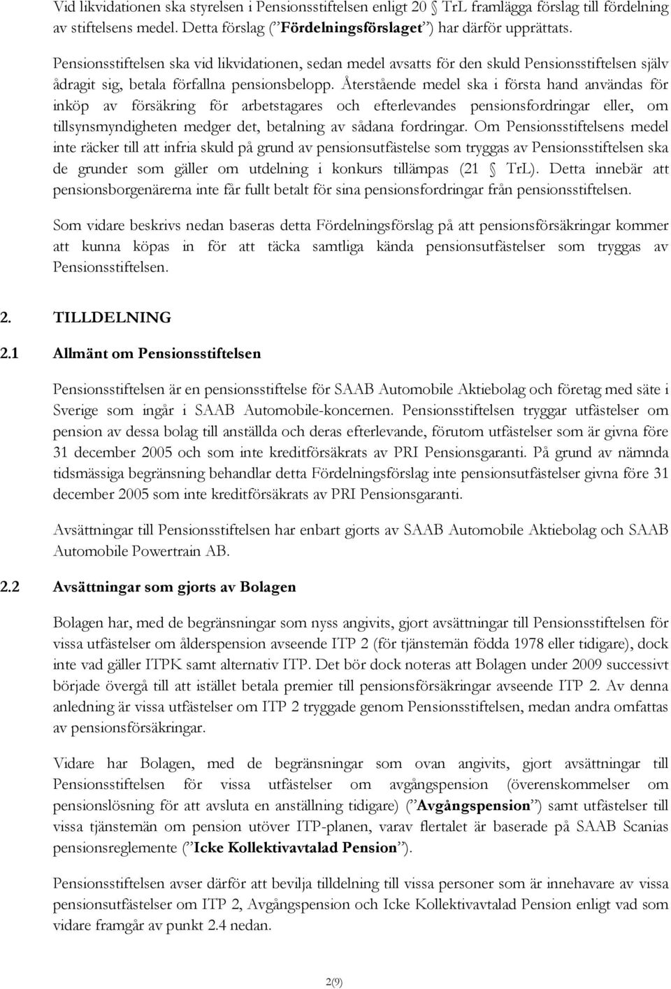 Återstående medel ska i första hand användas för inköp av försäkring för arbetstagares och efterlevandes pensionsfordringar eller, om tillsynsmyndigheten medger det, betalning av sådana fordringar.