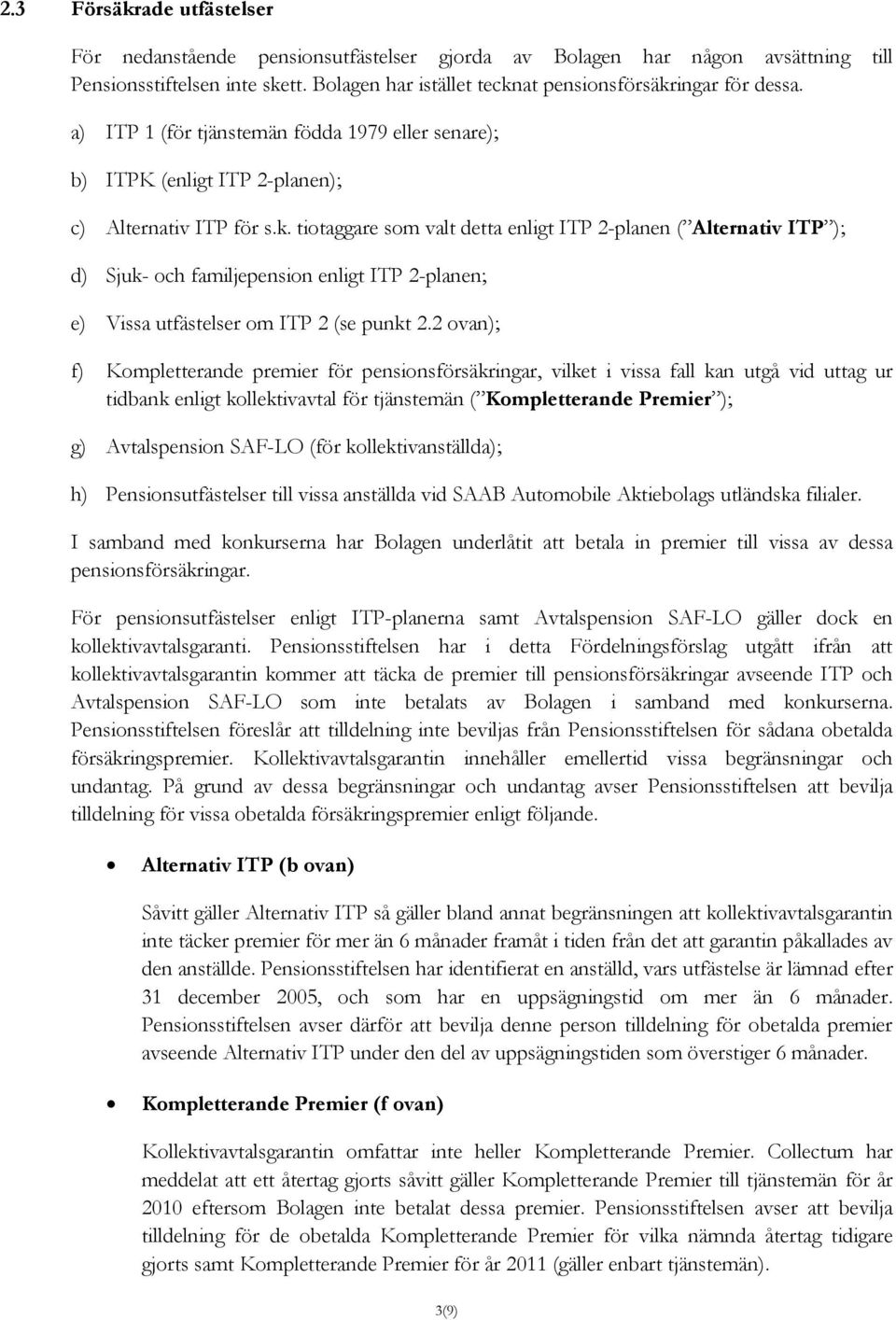 tiotaggare som valt detta enligt ITP 2-planen ( Alternativ ITP ); d) Sjuk- och familjepension enligt ITP 2-planen; e) Vissa utfästelser om ITP 2 (se punkt 2.