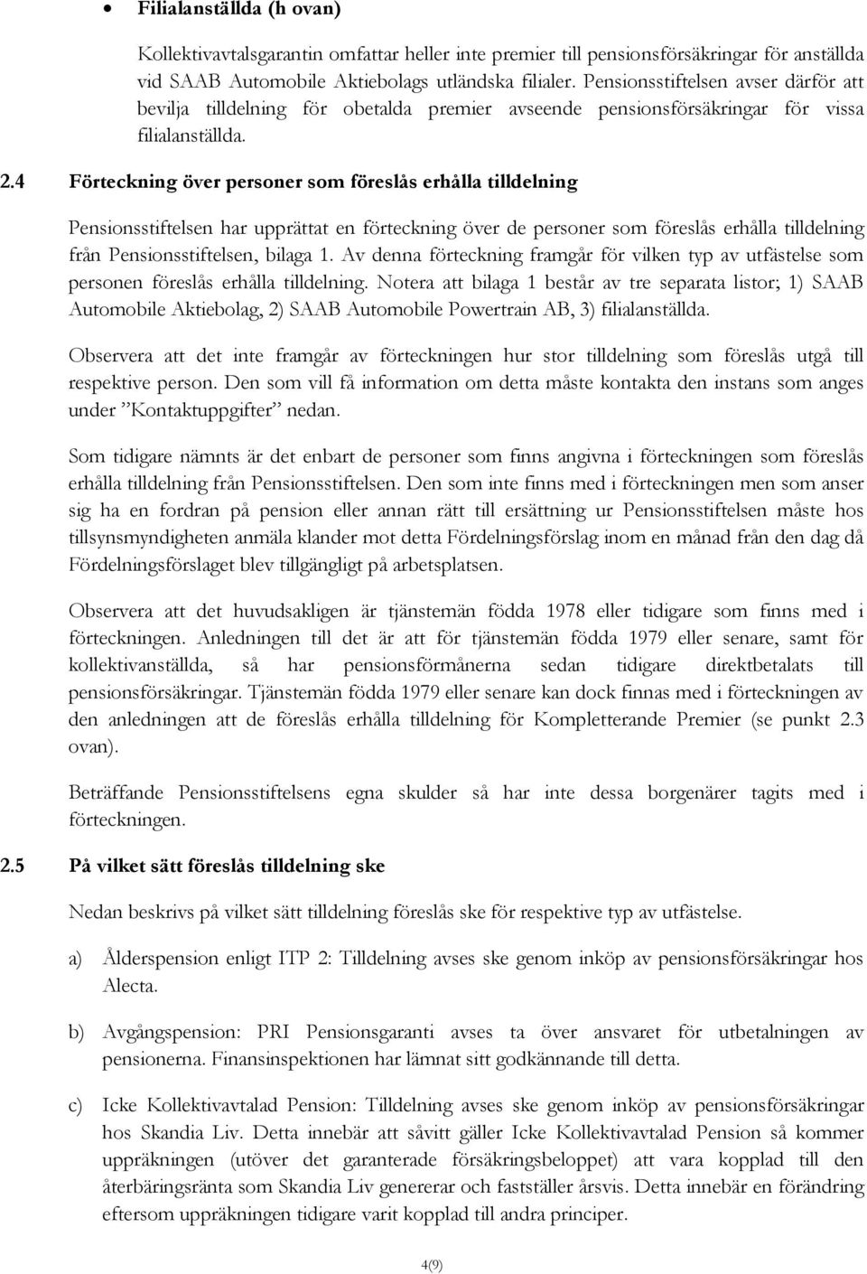 4 Förteckning över personer som föreslås erhålla tilldelning Pensionsstiftelsen har upprättat en förteckning över de personer som föreslås erhålla tilldelning från Pensionsstiftelsen, bilaga 1.