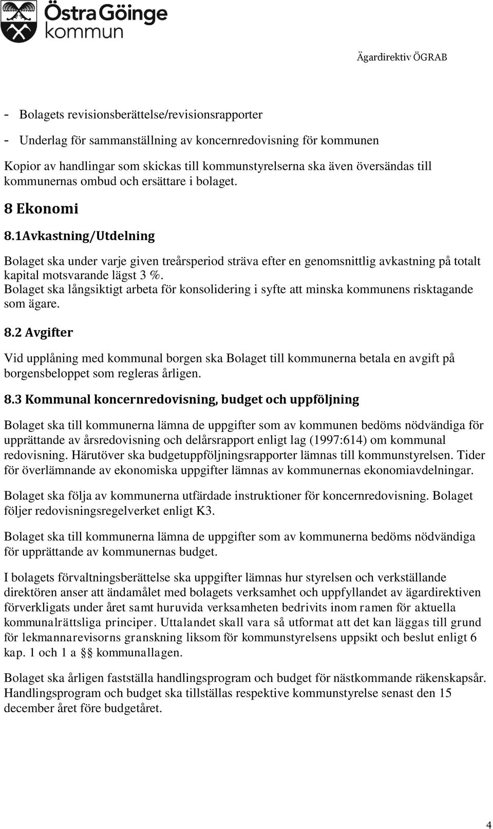 1Avkastning/Utdelning Bolaget ska under varje given treårsperiod sträva efter en genomsnittlig avkastning på totalt kapital motsvarande lägst 3 %.