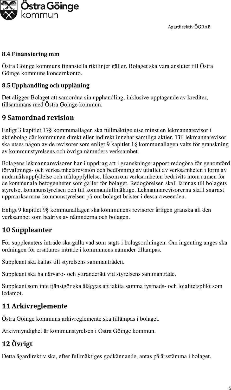 9 Samordnad revision Enligt 3 kapitlet 17 kommunallagen ska fullmäktige utse minst en lekmannarevisor i aktiebolag där kommunen direkt eller indirekt innehar samtliga aktier.