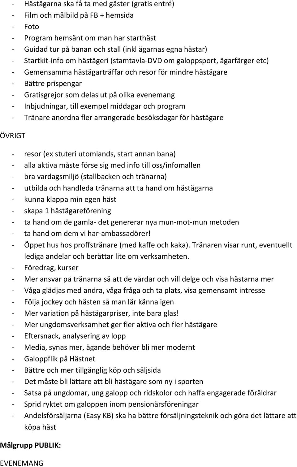 evenemang - Inbjudningar, till exempel middagar och program - Tränare anordna fler arrangerade besöksdagar för hästägare ÖVRIGT - resor (ex stuteri utomlands, start annan bana) - alla aktiva måste