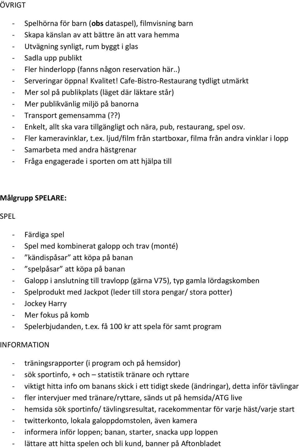 ?) - Enkelt, allt ska vara tillgängligt och nära, pub, restaurang, spel osv. - Fler kameravinklar, t.ex.