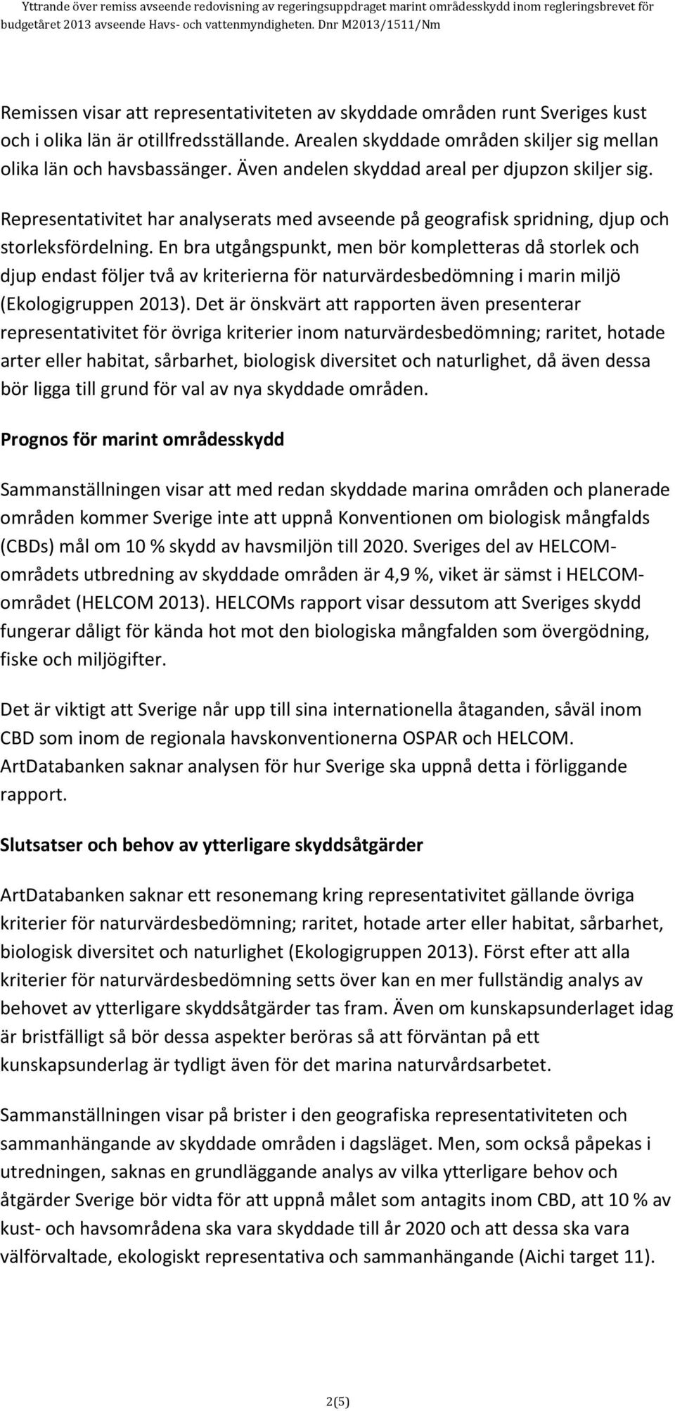 En bra utgångspunkt, men bör kompletteras då storlek och djup endast följer två av kriterierna för naturvärdesbedömning i marin miljö (Ekologigruppen 2013).