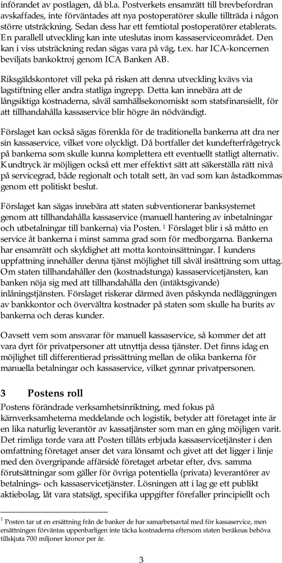 har ICA-koncernen beviljats bankoktroj genom ICA Banken AB. Riksgäldskontoret vill peka på risken att denna utveckling kvävs via lagstiftning eller andra statliga ingrepp.