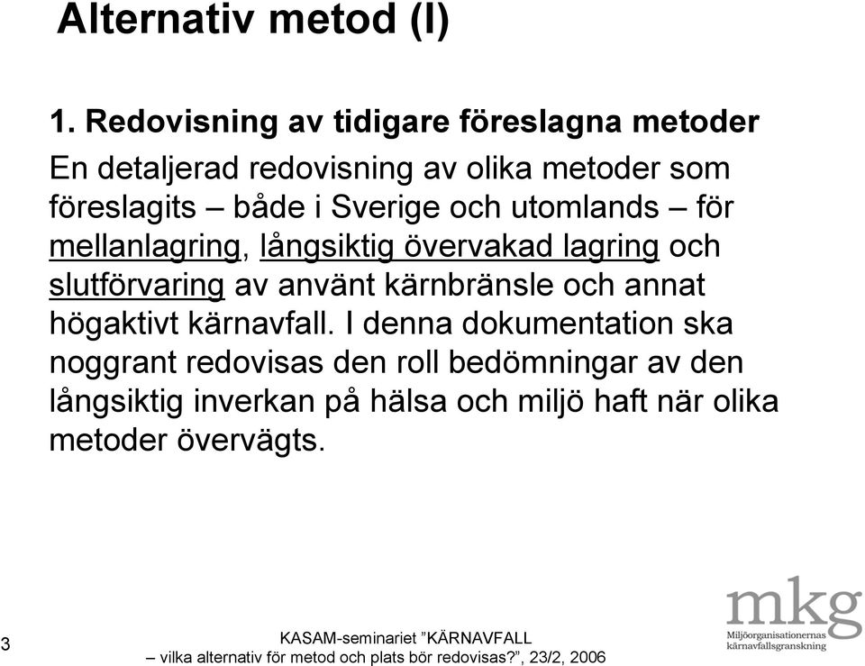 både i Sverige och utomlands för mellanlagring, långsiktig övervakad lagring och slutförvaring av använt