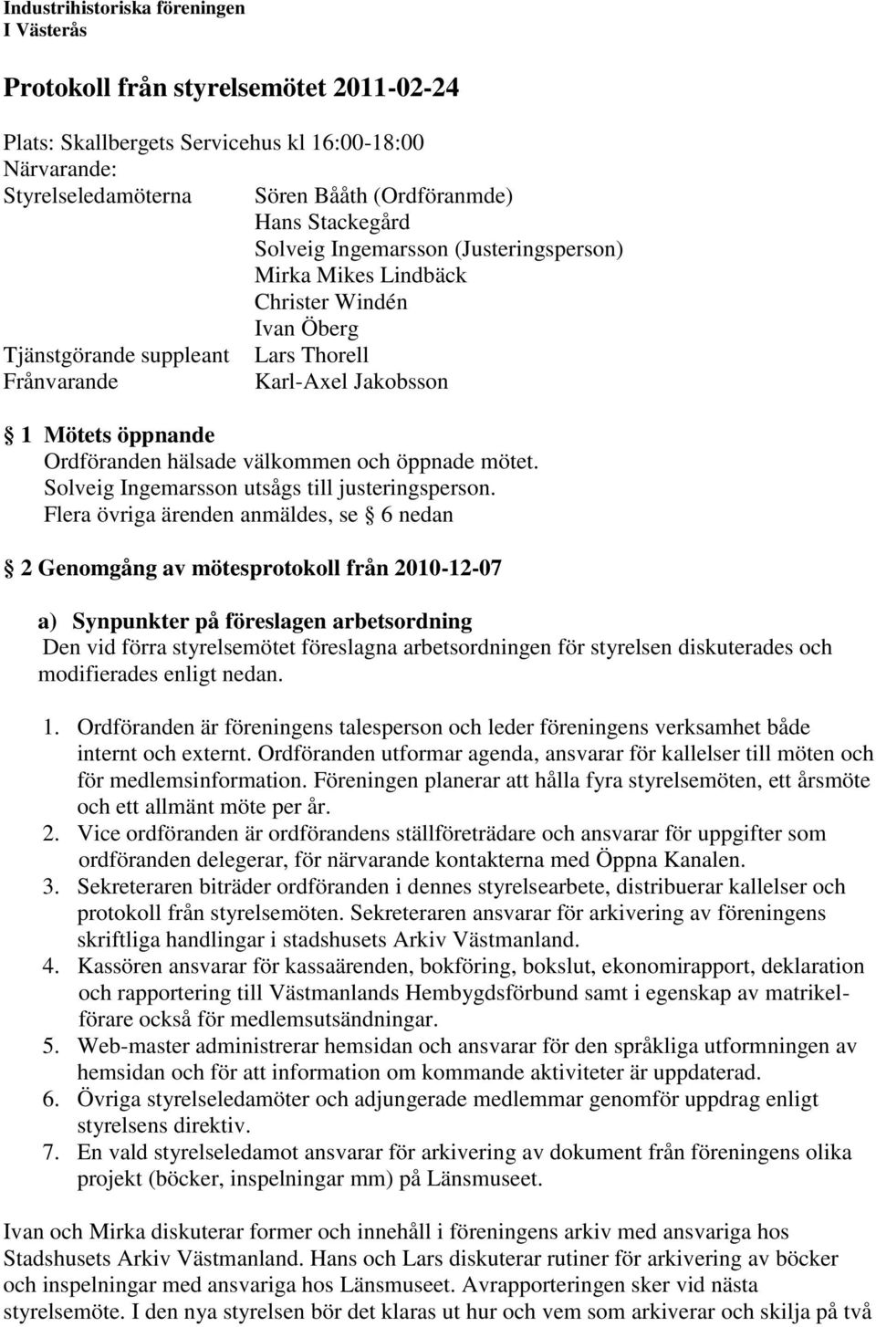 hälsade välkommen och öppnade mötet. Solveig Ingemarsson utsågs till justeringsperson.