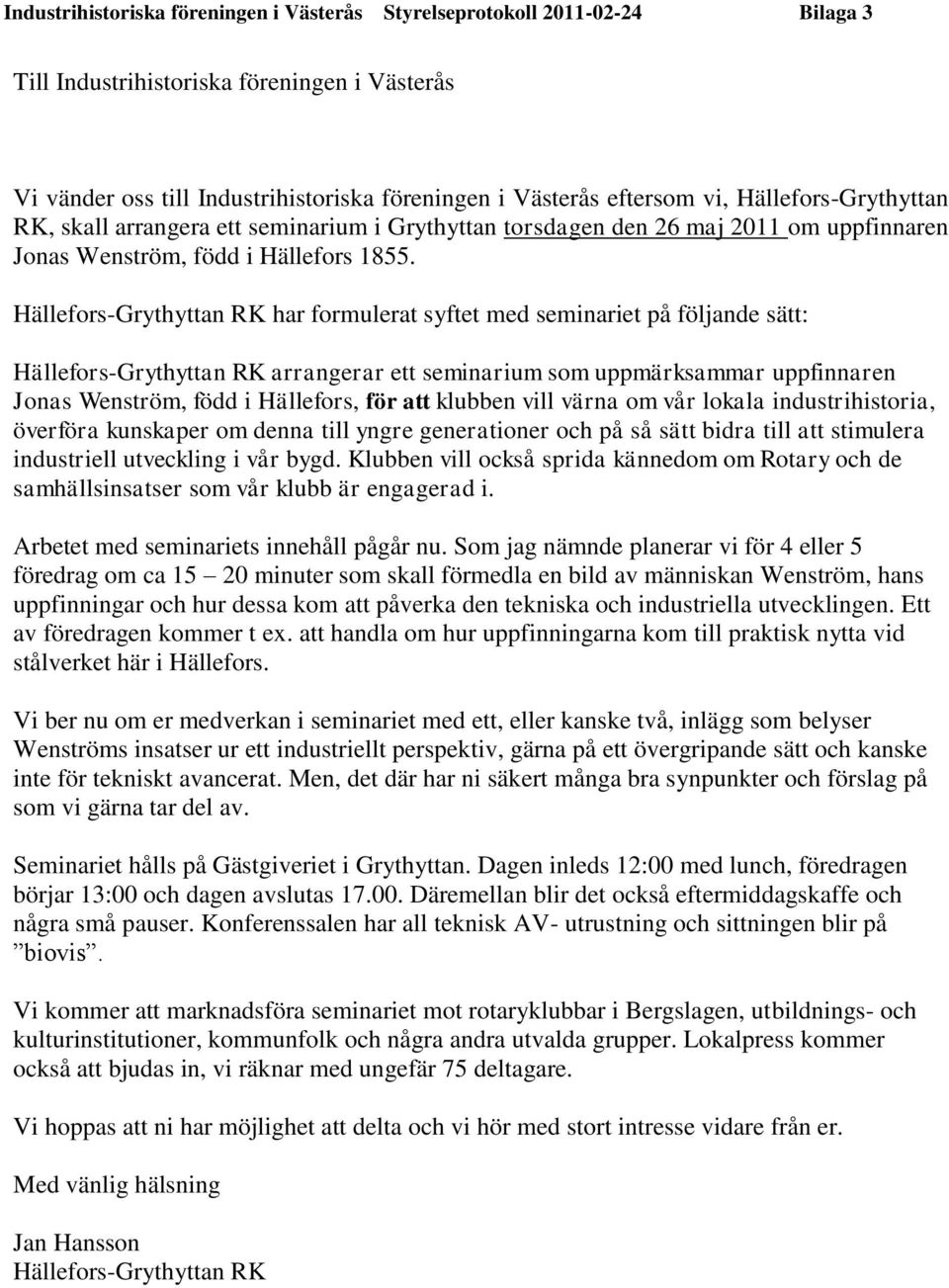 Hällefors-Grythyttan RK har formulerat syftet med seminariet på följande sätt: Hällefors-Grythyttan RK arrangerar ett seminarium som uppmärksammar uppfinnaren Jonas Wenström, född i Hällefors, för