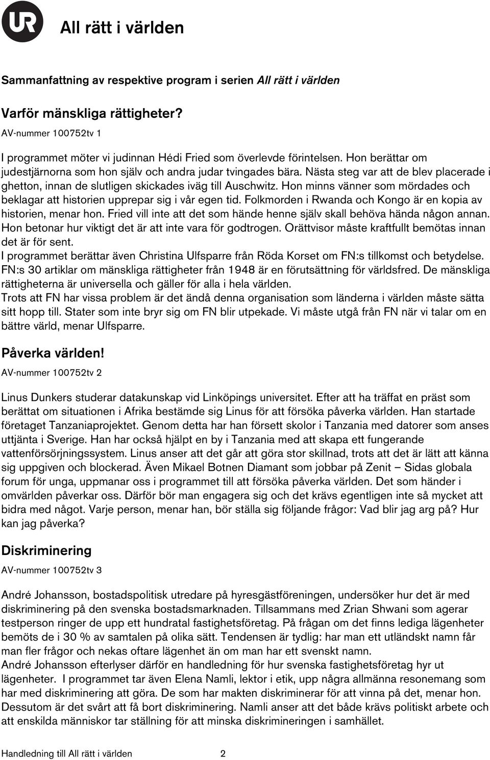 Hon minns vänner som mördades och beklagar att historien upprepar sig i vår egen tid. Folkmorden i Rwanda och Kongo är en kopia av historien, menar hon.