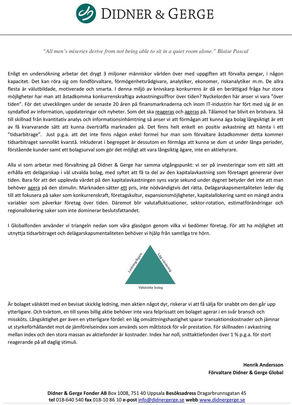 Det kan röra sig om fondförvaltare, förmögenhetsrådgivare, analytiker, ekonomer, riskanalytiker m.m. De allra flesta är välutbildade, motiverade och smarta.