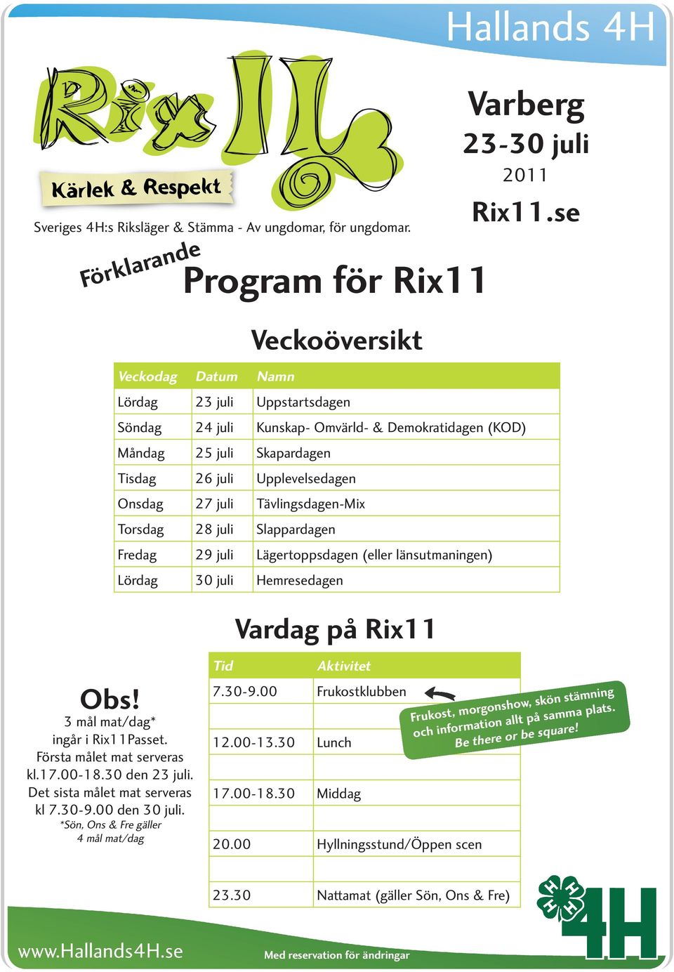 3 mål mat/dag* ingår i Rix11Passet. Första målet mat serveras kl.17.00-18.30 den 23 juli. Det sista målet mat serveras kl 7.30-9.00 den 30 juli. *Sön, Ons & Fre gäller 4 mål mat/dag 7.