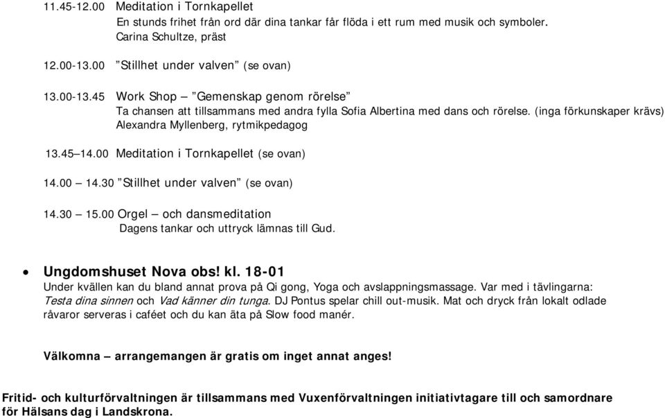 (inga förkunskaper krävs) Alexandra Myllenberg, rytmikpedagog 13.45 14.00 Meditation i Tornkapellet (se ovan) 14.00 14.30 Stillhet under valven (se ovan) 14.30 15.