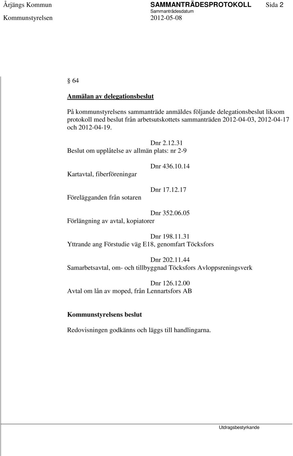 10.14 Dnr 17.12.17 Dnr 352.06.05 Förlängning av avtal, kopiatorer Dnr 198.11.31 Yttrande ang Förstudie väg E18, genomfart Töcksfors Dnr 202.11.44 Samarbetsavtal, om- och tillbyggnad Töcksfors Avloppsreningsverk Dnr 126.