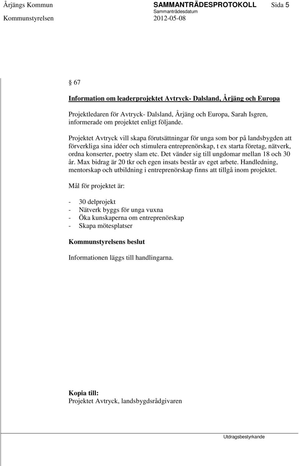Projektet Avtryck vill skapa förutsättningar för unga som bor på landsbygden att förverkliga sina idéer och stimulera entreprenörskap, t ex starta företag, nätverk, ordna konserter, poetry slam etc.