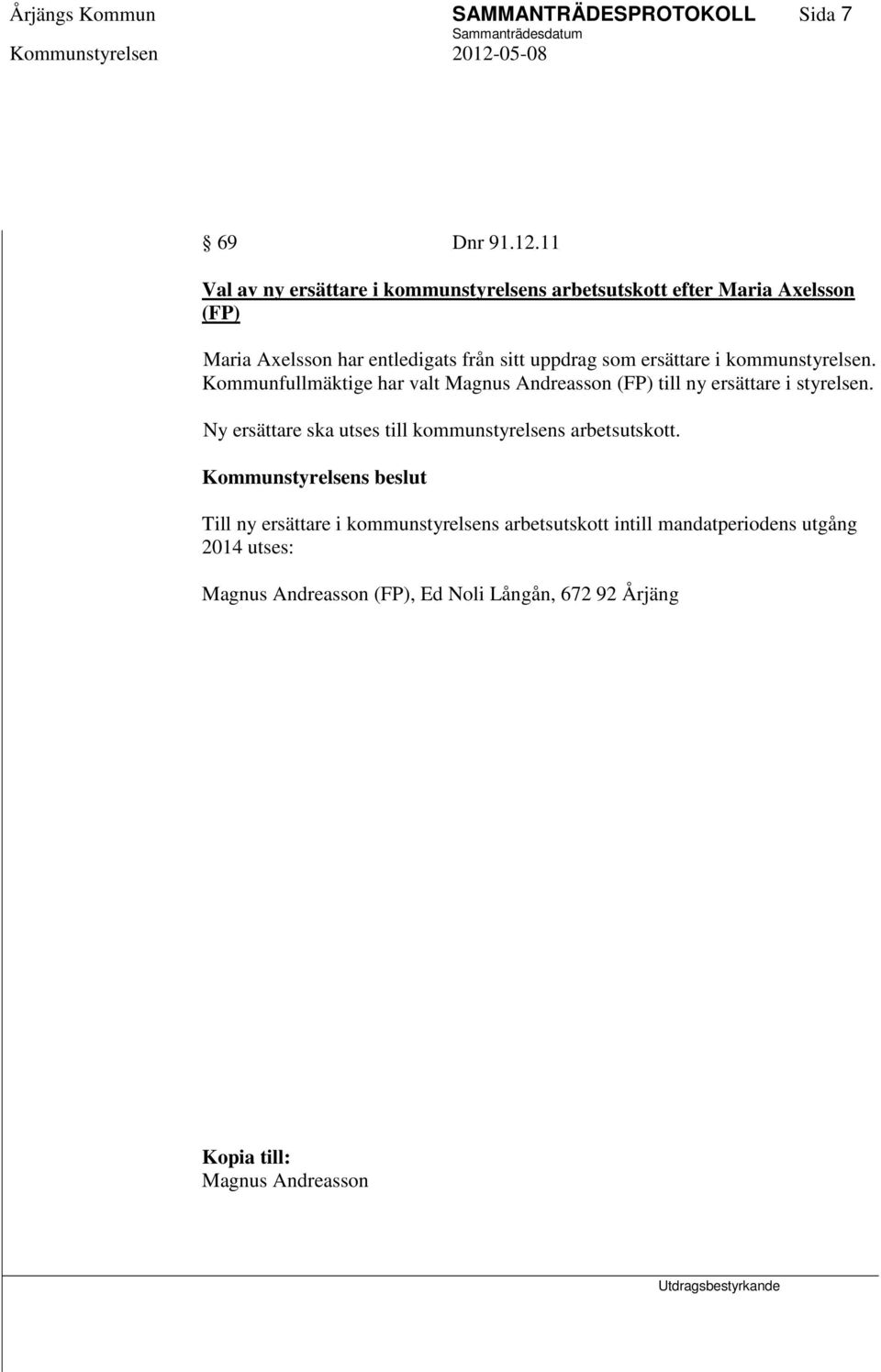 ersättare i kommunstyrelsen. Kommunfullmäktige har valt Magnus Andreasson (FP) till ny ersättare i styrelsen.