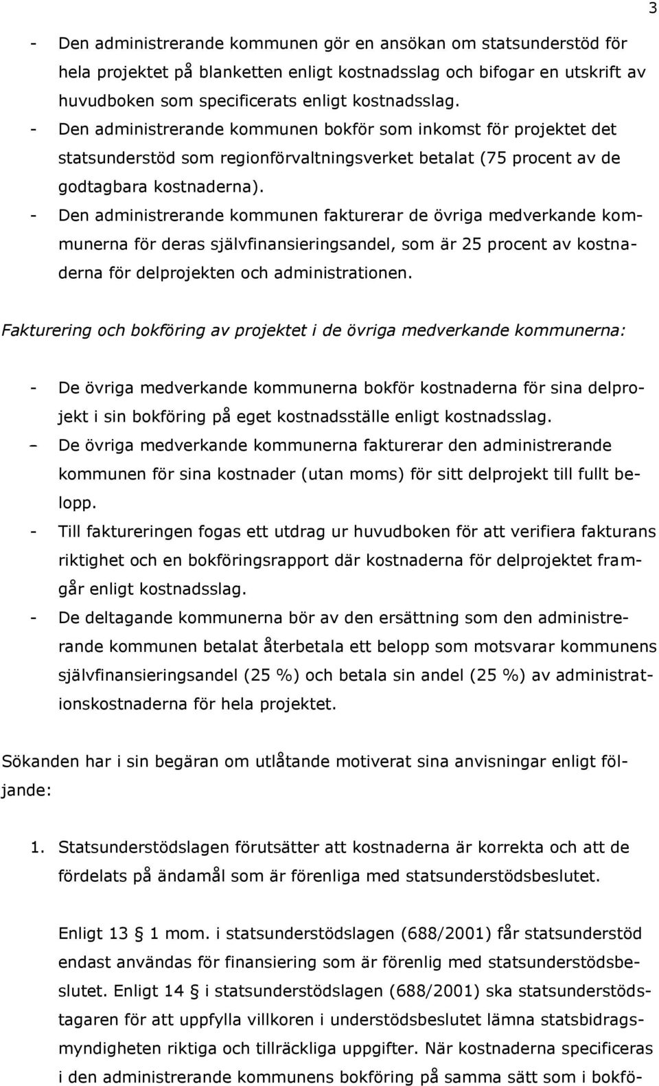 - Den administrerande kommunen fakturerar de övriga medverkande kommunerna för deras självfinansieringsandel, som är 25 procent av kostnaderna för delprojekten och administrationen.